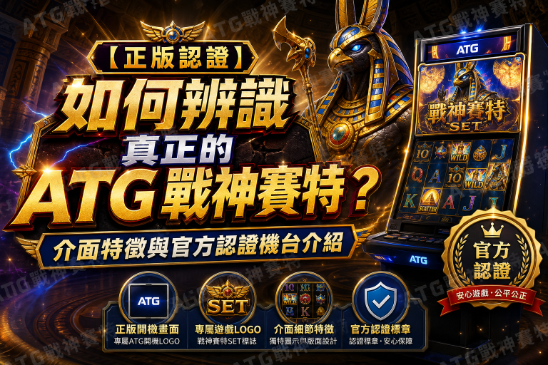 【正版認證】如何辨識真正的 ATG 戰神賽特？介面特徵與官方認證機台介紹
